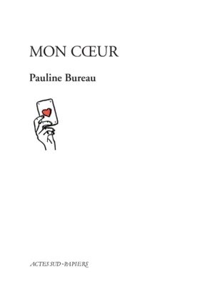 Pauline BUREAU, Mon Cœur, Actes Sud-Papiers