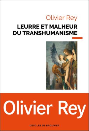 Olivier Rey, Leurre et malheur du transhumanisme, DDB