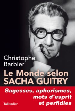 Christophe Barbier, Le Monde selon Sacha Guitry, Éditions Tallandier