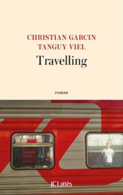 Christian GARCIN et Tanguy VIEL, Travelling, JC Lattès