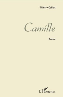 Thierry Caillat, Camille, L’Harmattan, 2019