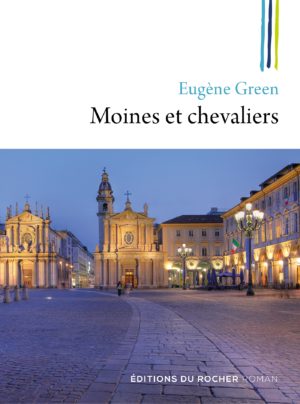 Eugène GREEN, Moines et chevaliers, Éditions Le Rocher, 2020